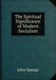 The Spiritual Significance of Modern Socialism, Spargo John 