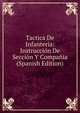 Tactica De Infanteria: Instruccion De Seccion Y Compania (Spanish Edition), 