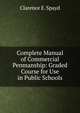 Complete Manual of Commercial Penmanship: Graded Course for Use in Public Schools, Clarence E. Spayd 