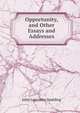 Opportunity, and Other Essays and Addresses, Spalding, John Lancaster 