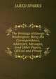 The Writings of George Washington; Being His Correspondence, Addresses, Messages, Amd Other Papers, Official and Private, Sparks, Jared, 1789-1866. fmo 