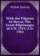 With the Pilgrims to Mecca: The Great Pilgrimages of A.H. 1319, A.D. 1902, Wilfrid Sparroy 