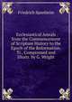 Ecclesiastical Annals from the Commencement of Scripture History to the Epoch of the Reformation. Tr., Compressed and Illustr. by G. Wright, Friedrich Spanheim 