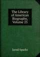 The Library of American Biography, Volume 25, Sparks, Jared, 1789-1866. fmo 