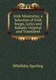 Irish Minstrelsy; a Selection of Irish Songs, Lyrics and Ballads; Original and Translated, HHalliday Sparling 