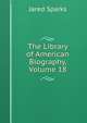 The Library of American Biography, Volume 18, Sparks, Jared, 1789-1866. fmo 