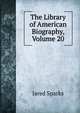 The Library of American Biography, Volume 20, Sparks, Jared, 1789-1866. fmo 