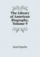 The Library of American Biography, Volume 9, Sparks, Jared, 1789-1866. fmo 
