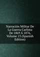 Narracion Militar De La Guerra Carlista De 1869 A 1876, Volume 13 (Spanish Edition), 