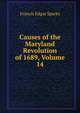 Causes of the Maryland Revolution of 1689, Volume 14, Francis Edgar Sparks 
