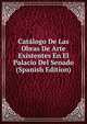 Catalogo De Las Obras De Arte Existentes En El Palacio Del Senado (Spanish Edition), 