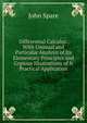 Differential Calculus: With Unusual and Particular Analysis of Its Elementary Principles and Copious Illustrations of It Practical Application, John Spare 