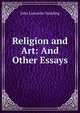 Religion and Art: And Other Essays, Spalding, John Lancaster 