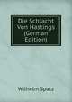 Die Schlacht Von Hastings (German Edition), Wilhelm Spatz 