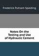 Notes On the Testing and Use of Hydraulic Cement, Frederick Putnam Spalding 