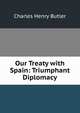 Our Treaty with Spain: Triumphant Diplomacy, Charles Henry Butler 