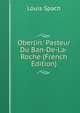 Oberlin: Pasteur Du Ban-De-La-Roche (French Edition), Louis Spach 