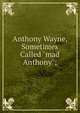 Anthony Wayne, Sometimes Called "mad Anthony";, 
