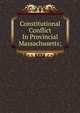 Constitutional Conflict In Provincial Massachusetts;, 
