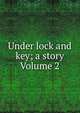 Under lock and key; a story Volume 2, 