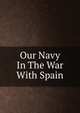 Our Navy In The War With Spain, 