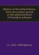History of the United States, from the earliest period to the administration of President Johnson, J A. 1816-1898 Spencer 