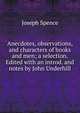 Anecdotes, observations, and characters of books and men; a selection. Edited with an introd. and notes by John Underhill, Joseph Spence 