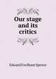 Our stage and its critics, Edward Fordham Spence 