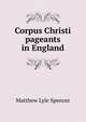 Corpus Christi pageants in England, Matthew Lyle Spencer 