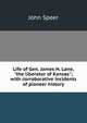 Life of Gen. James H. Lane, "the liberator of Kansas"; with corroborative incidents of pioneer history, John Speer 