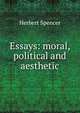 Essays: moral, political and aesthetic, Герберт Спенсер 
