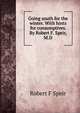 Going south for the winter. With hints for consumptives. By Robert F. Speir, M.D, Robert F Speir 