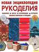 Новая энциклопедия рукоделия. Вышивка. Шитье. Аппликация. Пэтчворк. Вязание крючком и спицами, 