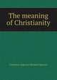 The meaning of Christianity, Frederick Augustus Morland Spencer 