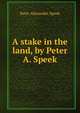 A stake in the land, by Peter A. Speek, Peter Alexander Speek 