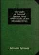 The works of Edmund Spenser. With observations on his life and writings, Spenser Edmund 