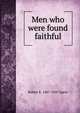 Men who were found faithful, Robert E. Speer 
