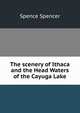 The scenery of Ithaca and the Head Waters of the Cayuga Lake, Spence Spencer 