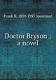 Doctor Bryson ; a novel, Frank H. 1859-1937 Spearman 