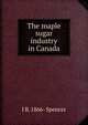 The maple sugar industry in Canada, J B. 1866- Spencer 