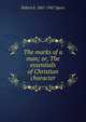 The marks of a man; or, The essentials of Christian character, Robert E. Speer 