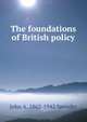 The foundations of British policy, John A. 1862-1942 Spender 