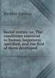Social statics: or, The conditions essential to human happiness specified, and the first of them developed, Spencer, Herbert, 1820-1903 