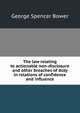 The law relating to actionable non-disclosure and other breaches of duty in relations of confidence and influence, George Spencer Bower 