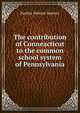 The contribution of Conneacticut to the common school system of Pennsylvania, Pauline Wolcott Spencer 