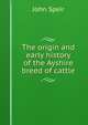 The origin and early history of the Ayshire breed of cattle, John Speir 