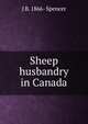 Sheep husbandry in Canada, J B. 1866- Spencer 