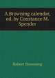 A Browning calendar, ed. by Constance M. Spender, Browning Robert 