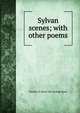 Sylvan scenes; with other poems, Thomas G. [from old catalog] Spear 