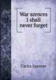 War scences I shall never forget, Carita Spencer 